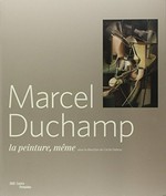 Marcel Duchamp: la peinture, même : [catalogue publié à l'occasion de l'exposition "Marcel Duchamp, la peinture, même", présentée au Centre Pompidou, Paris, Galerie 2, du 24 septembre 2014 au 5 janvier 2015]