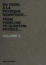 Du Yodel à la physique quantique = From Yodeling to quantum physics Vol. 4 2010 A-Z / [ouvrage collectif sous la dir. de: Marc-Olivier Wahler ... et al.]
