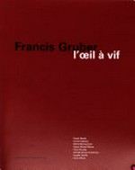 Francis Gruber - l'oeil à vif [catalogue publié à l'occasion de l'exposition "Francis Gruber, l'oeil à vif", organisée par la Ville de Nancy au Musée des Beaux-Arts du 2 mai au 17 août 2009]