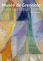 Musée de Grenoble: guide des collections: XXe-XXIe siècles