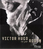 Victor Hugo vu par Rodin [cet ouvrage a été publié dans le cadre de l'exposition "Victor Hugo vu par Rodin" présentée au Musée des Beaux-Arts et d'Archéologie de Besançon du 4 octobre 2002 au 27 janvier 2003]
