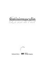 Fémininmasculin, les sexe de l'art [Grande Galerie, 24 octobre 1995 - 12 février 1996, Centre national d'art et de culture Georges Pompidou]