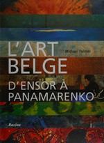 L'art belge: d'Ensor à Panamarenko : 1880 - 2000