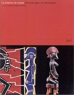 La création du monde: Fernand Léger et l'art africain dasn les collections Barbier-Mueller : [cet ouvrage est publié à l'occasion de l'Exposition "La Création du Monde, Fernand Léger et l'Art Africain dans les Collections 