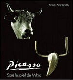 Picasso: sous le soleil de Mithra : Fondation Pierre Gianadda, Martigny, Suisse, 29 juin au 4 novembre 2001