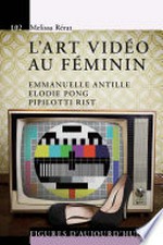 L'art vidéo au féminin: Emmanuelle Antille, Elodie Pong, Pipilotti Rist