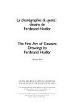 La chorégraphie du geste: dessins de Ferdinand Hodler = The fine art of gesture: Drawings by Ferdinand Hodler