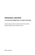 Profession: créatrice: la place des femmes dans le champ artistique : actes du colloque de l'université de Genève (18 et 19 juin 2014)