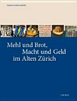 Mehl und Brot, Macht und Geld im Alten Zürich: zur Kulturgeschichte des Brotes
