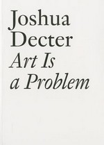Art is a problem: selected criticism, essays, interviews, and curatorial projects (1986 - 2012)