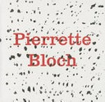 Pierrette Bloch [this monograph is published in conjunction with the exhibition "Pierrette Bloch, L'intervalle", at the Musée Jenisch Vevey, November 15, 2013 - February 28, 2014]