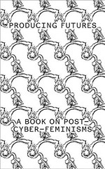 Producing futures: a book on post-cyber-feminisms