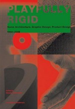 Playfully rigid: Swiss architecture, graphic design, product design, 1950 - 2006