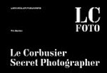 LC Foto: Le Corbusier secret photographer