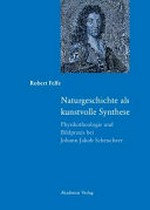 Naturgeschichte als kunstvolle Synthese: Physikotheologie und Bildpraxis bei Johann Jacob Scheuchzer