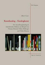 Kunstkatalog - Katalogkunst: der Ausstellungskatalog als künstlerisches Medium am Beispiel von Thomas Demand, Tobias Rehberger und Olafur Eliasson