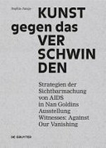 Kunst gegen das Verschwinden: Strategien der Sichtbarmachung von AIDS in Nan Goldins Ausstellung "Witnesses: Against our vanishing"
