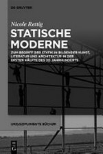 Statische Moderne: zum Begriff der Statik in bildender Kunst, Literatur und Architektur in der ersten Hälfte des 20. Jahrhunderts