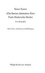 Ein kurzes intensives Fest: Paula Modersohn-Becker : eine Biographie