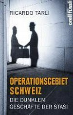 Operationsgebiet Schweiz: die dunklen Geschäfte der Stasi