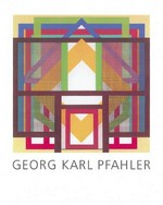Georg Karl Pfahler: Bilder und Objekte : [Kunstsammlungen Chemnitz, 16. Sptember 2001 - 11. November 2001, Von der Heydt-Museum Wuppertal, 19. Dezember 2001 - 20. Januar 2002]