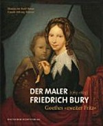 Der Maler Friedrich Bury (1763 - 1823) Goethes "zweiter Fritz" : [diese Publikation erscheint anlässlich der Ausstellung "Der Maler Friedrich Bury (1763 - 1823). Goethes 'zweiter Fritz'", Klassik Stiftung Weimar, Schiller-Museum, 1. Mai bis 21. Juli 2013, Historisches Museum Hanau Schloss Philippsruhe, 20. August bis 20. Oktober 2013]