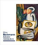 Max Beckmann - Kleine Stillleben [diese Publikation erscheint anlässlich der Ausstellung "Max Beckmann. Kleine Stillleben" im Franz Marc Museum, Kochel a. See, 16. Juni 2013 bis 22. September 2013]