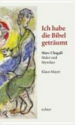 Ich habe die Bibel geträumt: Marc Chagall - Maler und Mystiker