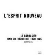 L'esprit nouveau: Le Corbusier und die Industrie 1920-1925 : Museum für Gestaltung, Zürich, 28.3.-10.5.1987, Bauhaus-Archiv, Berlin, 19.5.-21.6.1987, Musée de la Ville de Strasbourg, Ancienne Douane, 10.7.-13.9.1987