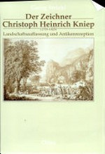 Der Zeichner Christoph Heinrich Kniep (1755 - 1825) Landschaftsauffassungen und Antikenrezeption