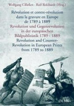 Revolution und Gegenrevolution in der europäischen Bildpublizistik 1789 - 1889 = Révolution et contre-révolution dans la gravure en Europe de 1789 à 1889