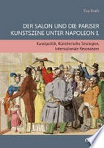 Der Salon und die Pariser Kunstszene unter Napoleon I. Kunstpolitik, Künstlerische Strategien, Internationale Resonanzen