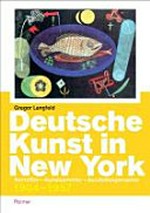 Deutsche Kunst in New York: Vermittler - Kunstsammler - Ausstellungsmacher, 1904 - 1957