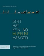 Gott hat kein Museum: Religion in der Kunst des beginnenden XXI. Jahrhunderts = No museum has God