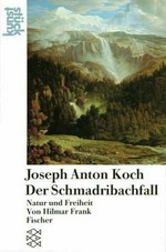 Joseph Anton Koch: Der Schmadribachfall : Natur und Freiheit