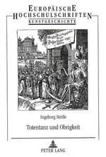 Totentanz und Obrigkeit: illustrierte Erbauungsliteratur von Conrad Meyer im Kontext reformierter Bilderfeindlichkeit im Zürich des 17. Jahrhunderts