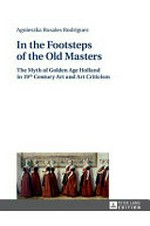 In the footsteps of the old masters: the myth of golden age Holland in 19th century art and art criticism