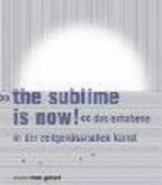 "The sublime is now!" - Das Erhabene in der zeitgenössischen Kunst [diese Publikation erscheint anlässlich der Ausstellung "The sublime is now! - Das Erhabene in der zeitgenössischen Kunst", Museum Franz Gertsch, Burgdorf, 2.4. - 30.7.2006]