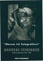 Andreas Feininger "Warum ich fotografiere" : schwarzweiss Fotos 1928 - 1988 : [diese Publikation erscheint gleichzeitig als offizieller Katalog zu einer Ausstellungstournee 1997 - 1999]