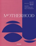 Motherhood: nicht / noch nicht / nicht mehr / vielleicht / Muttersein