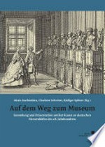Auf dem Weg zum Museum: Sammlung und Präsentation antiker Kunst an deutschen Fürstenhöfen des 18. Jahrhunderts