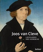 Joos van Cleve - Leonardo des Nordens [der Katalog erscheint anlässlich der Ausstellung "Leonardo des Nordens - Joos van Cleve" im Suermondt-Ludwig-Museum Aachen, vom 17. März bis zum 26. Juni 2011]