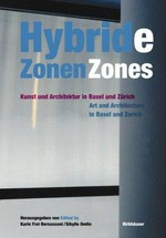 Hybride Zonen: Kunst und Architektur in Basel und Zürich = Hybrid zones