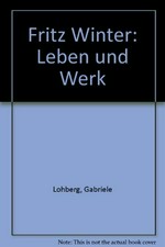 Fritz Winter, Leben und Werk: mit Werkverzeichnis der Gemälde und einem Anhang der sonstigen Techniken