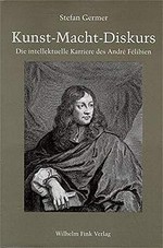 Kunst, Macht, Diskurs: die intellektuelle Karriere des André Félibien im Frankreich von Louis XIV