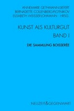 Kunst als Kulturgut: Bd. 1 Die Sammlung Boisserée : von privater Kunstbegeisterung zur kulturellen Akzeptation der Kunst / Annemarie Gethmann-Siefert (Hrsg.)