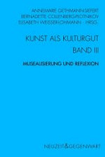 Kunst als Kulturgut: Bd. 3 Musealisierung und Reflexion : Gedächtnis - Erinnerung - Geschichte / Bernadette Collenberg-Plotnikov (Hrsg.)
