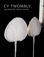 Cy Twombly: Skulptur : [Kunstmuseum Basel 15. April - 30. Juli 2000, The Menil Collection, Houston September 20, 2000 - January 7, 2001]