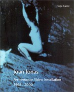 Joan Jonas: performance, video, installation : 1968 - 2000 : [diese Publikation erscheint anlässlich der Ausstellung "Joan Jonas, performance, video installation", Galerie der Stadt Stuttgart, 16.11.2000 - 18.2.1001]