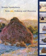 Monets Vermächtnis, Serie - Ordnung und Obsession [Katalog zur Ausstellung "Monets Vermächtnis Serie - Ordnung und Obsession" vom 28. September 2001 bis 6. Januar 2002]